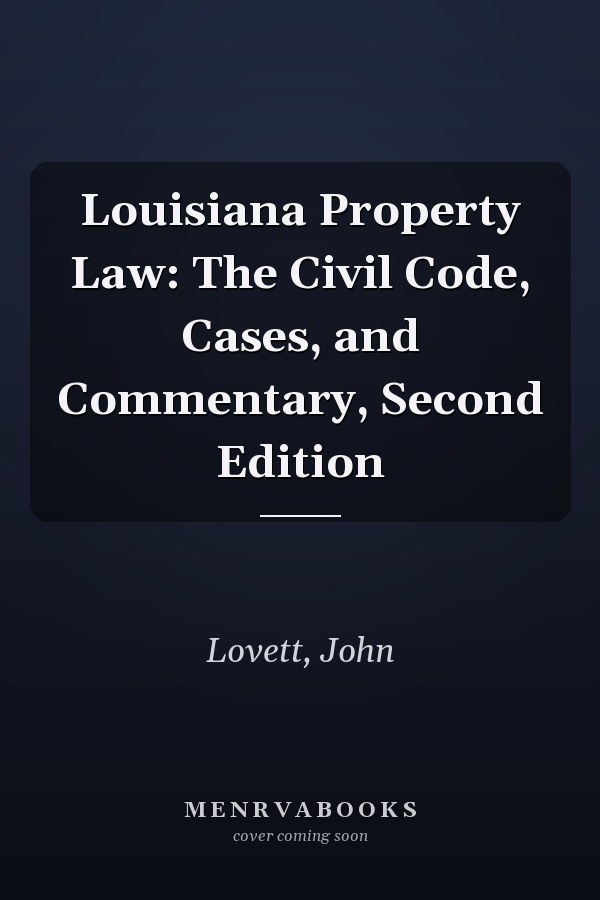 Louisiana Property Law: The Civil Code, Cases, and Commentary, Second Edition