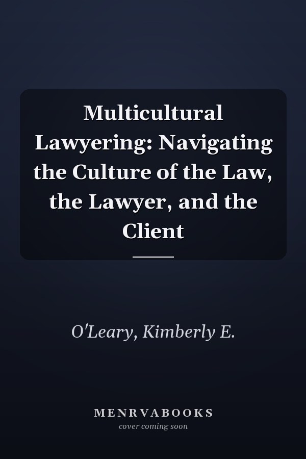 Multicultural Lawyering: Navigating the Culture of the Law, the Lawyer, and the Client
