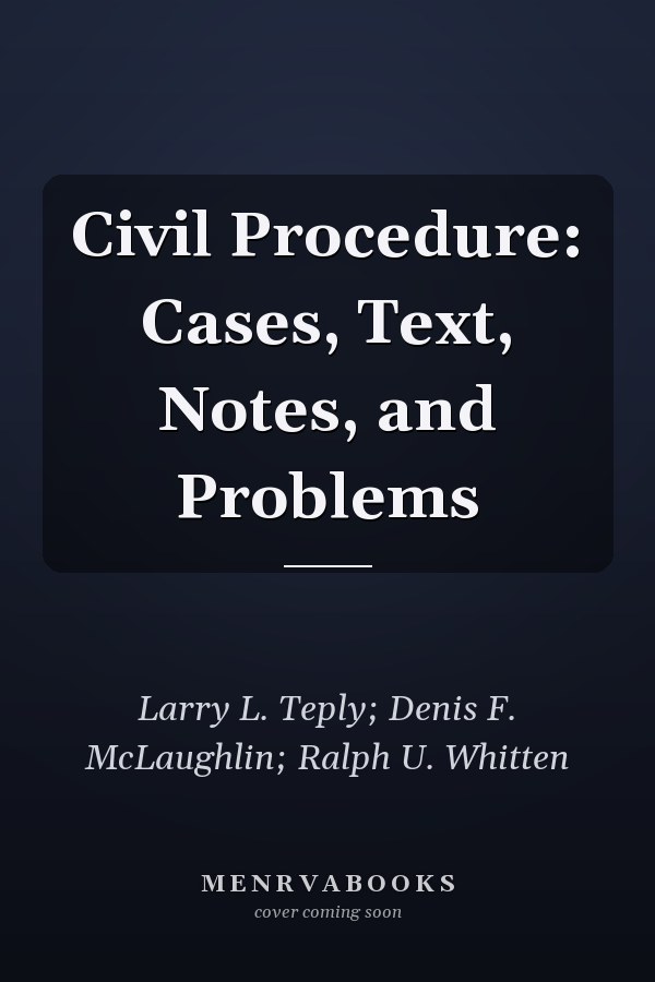Civil Procedure: Cases, Text, Notes, and Problems