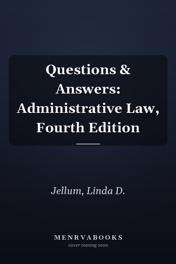 Questions & Answers: Administrative Law, Fourth Edition