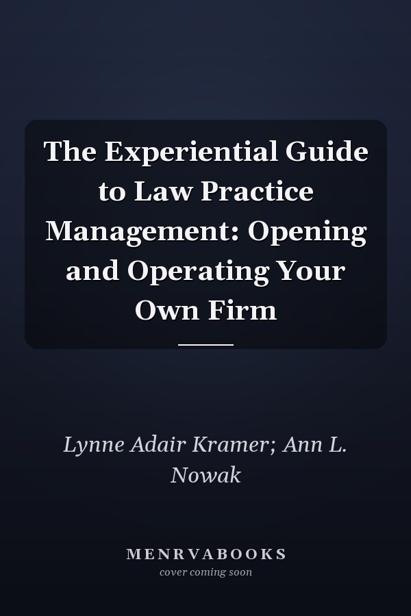 The Experiential Guide to Law Practice Management: Opening and Operating Your Own Firm