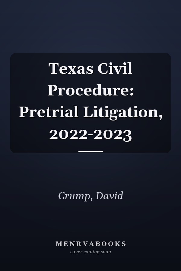 Texas Civil Procedure: Pretrial Litigation, 2022-2023