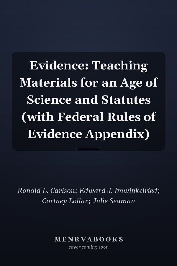 Evidence: Teaching Materials for an Age of Science and Statutes (with Federal Rules of Evidence Appendix)