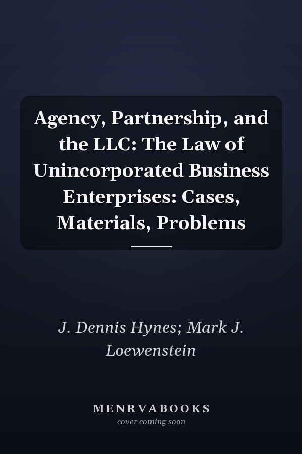 Agency, Partnership, and the LLC: The Law of Unincorporated Business Enterprises: Cases, Materials, Problems
