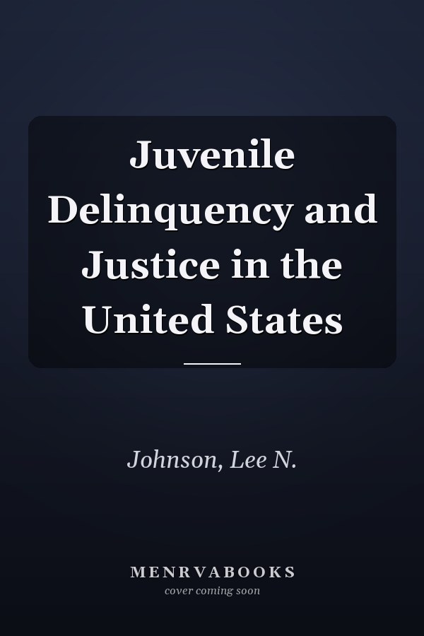 Juvenile Delinquency and Justice in the United States