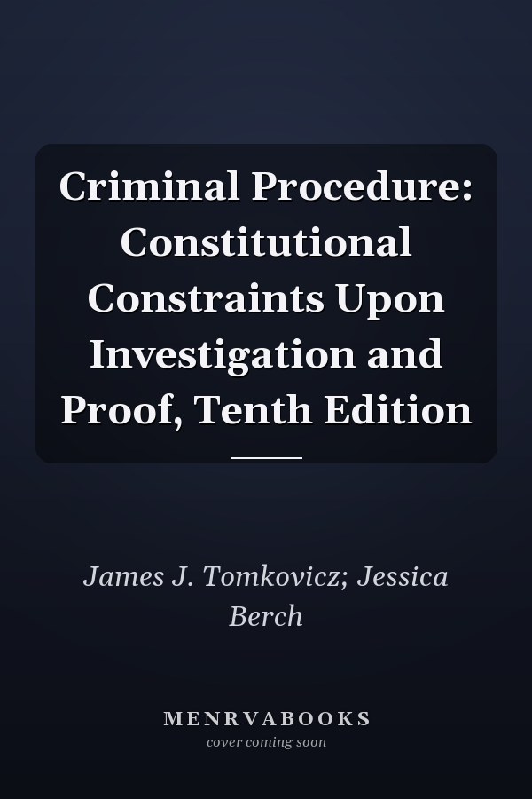 Criminal Procedure: Constitutional Constraints Upon Investigation and Proof, Tenth Edition