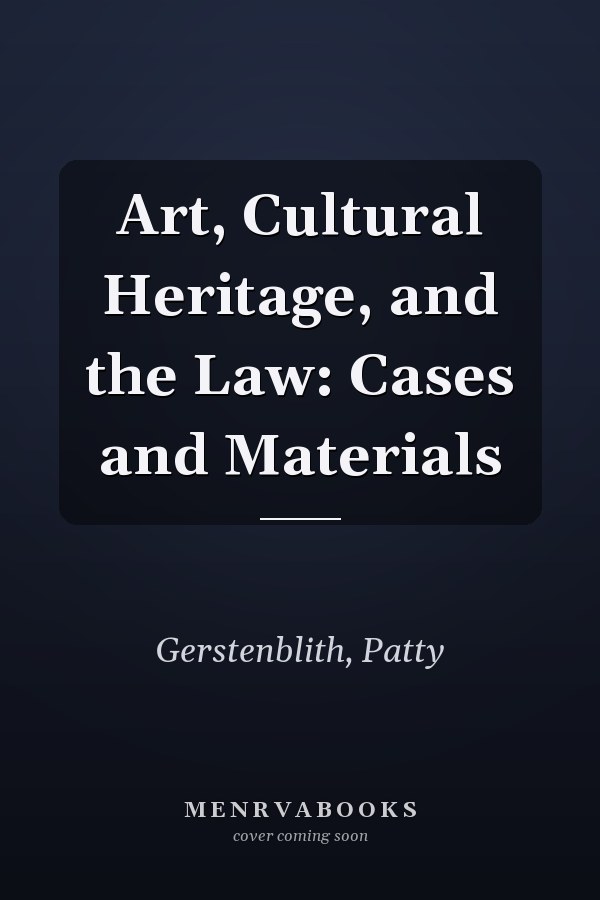 Art, Cultural Heritage, and the Law: Cases and Materials