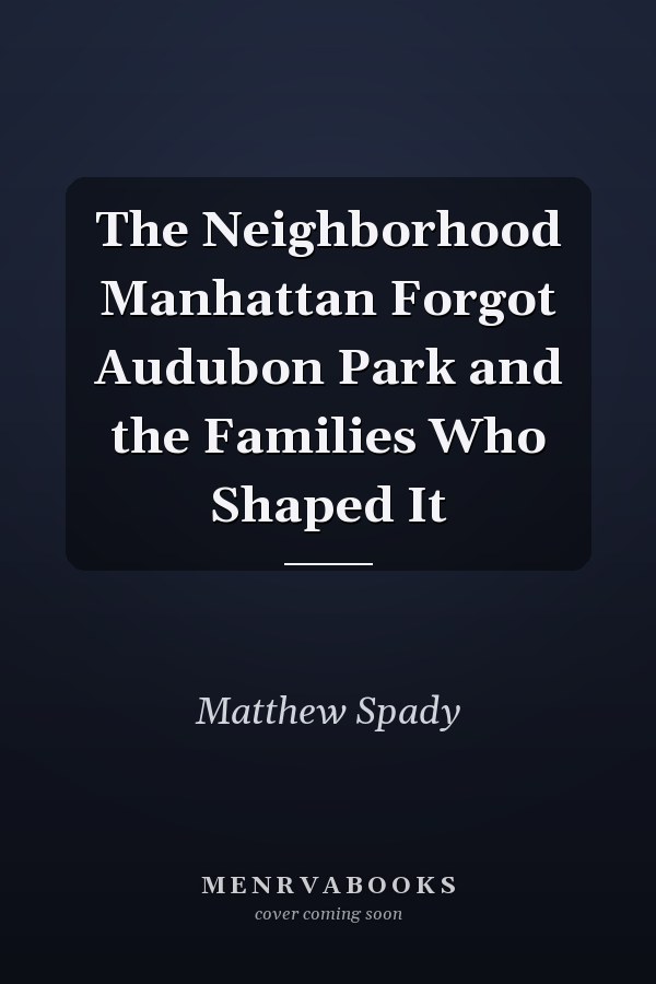 The Neighborhood Manhattan Forgot Audubon Park and the Families Who Shaped It