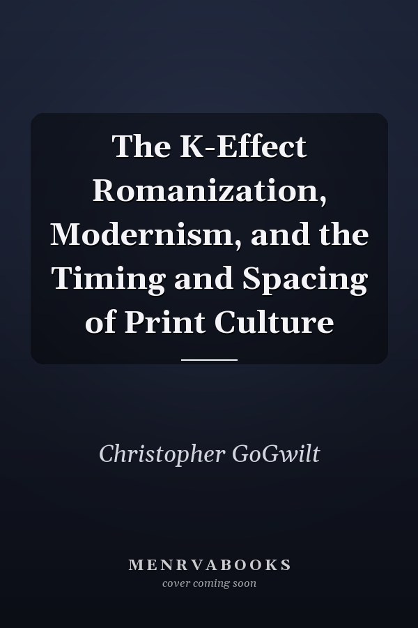 The K-Effect Romanization, Modernism, and the Timing and Spacing of Print Culture