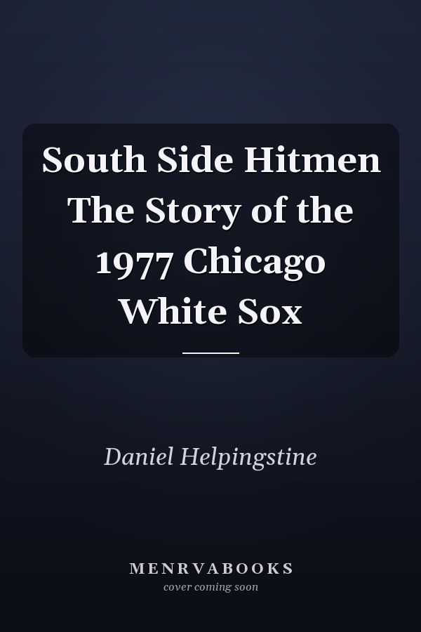 South Side Hitmen The Story of the 1977 Chicago White Sox