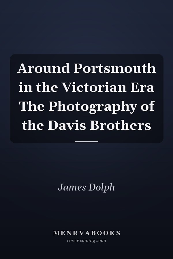 Around Portsmouth in the Victorian Era The Photography of the Davis Brothers