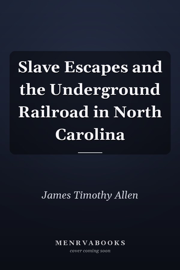 Slave Escapes and the Underground Railroad in North Carolina