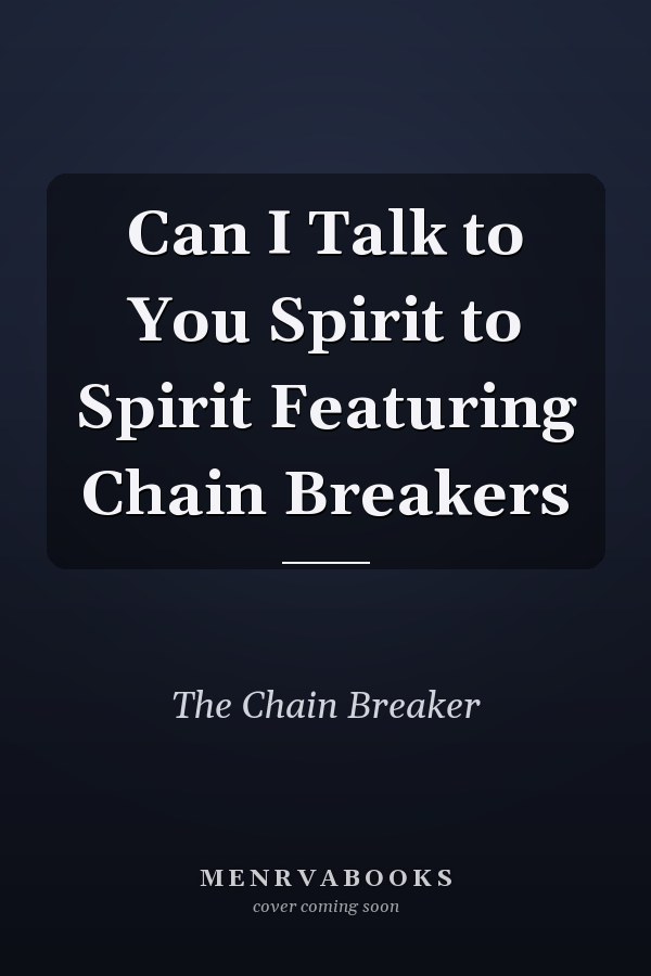 Can I Talk to You Spirit to Spirit Featuring Chain Breakers