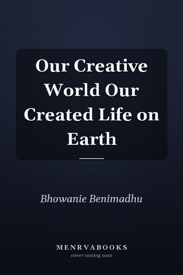 Our Creative World Our Created Life on Earth