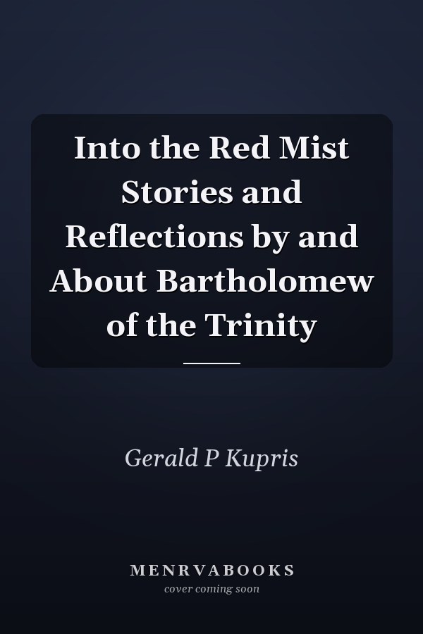 Into the Red Mist Stories and Reflections by and About Bartholomew of the Trinity