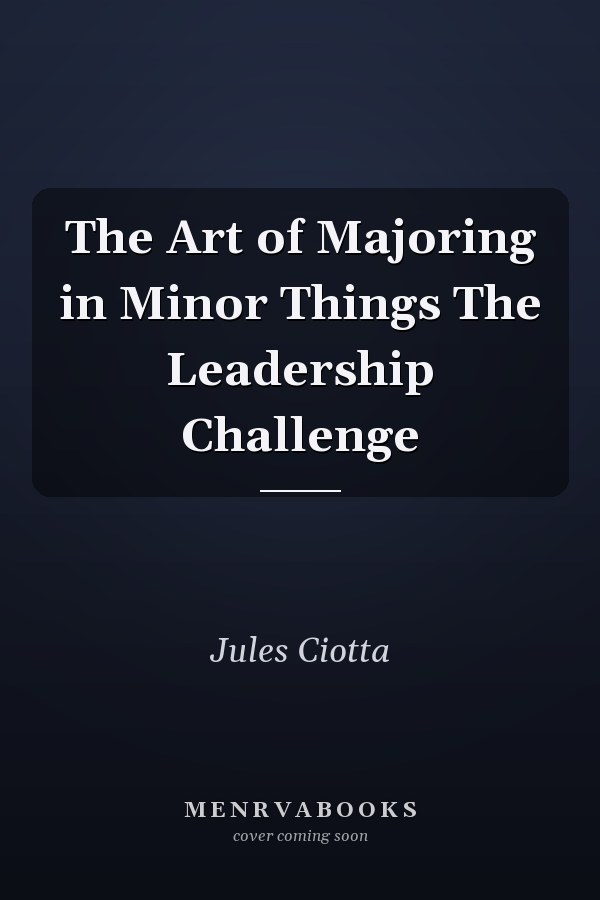 The Art of Majoring in Minor Things The Leadership Challenge