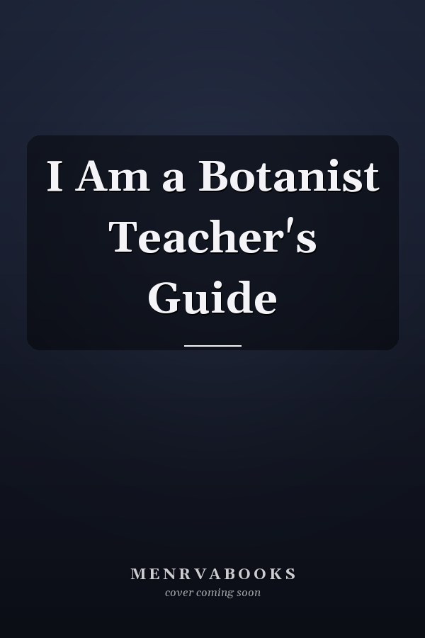 I Am a Botanist Teacher's Guide