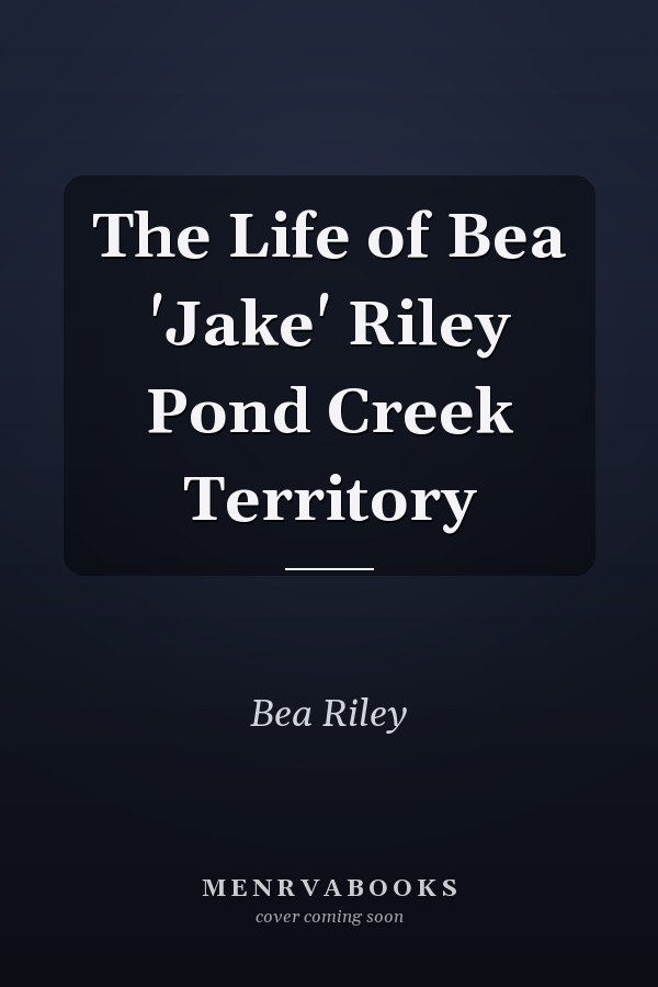 The Life of Bea 'Jake' Riley Pond Creek Territory