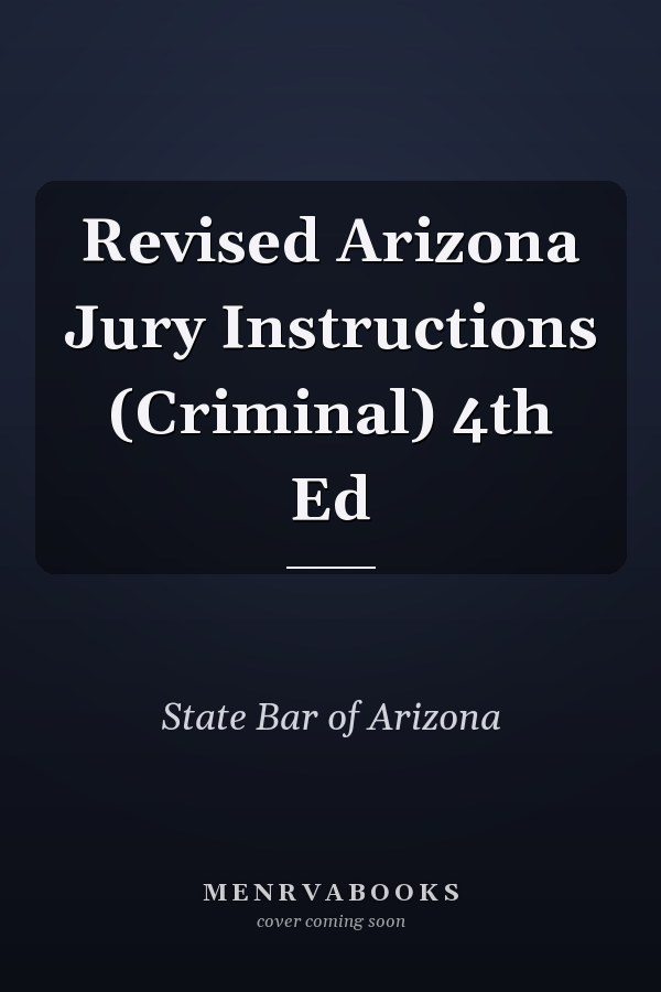 Revised Arizona Jury Instructions (Criminal) 4th Ed