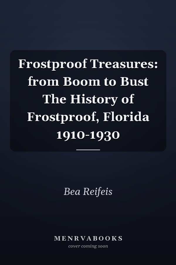 Frostproof Treasures: from Boom to Bust The History of Frostproof, Florida 1910-1930