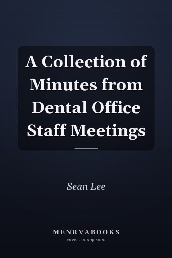 A Collection of Minutes from Dental Office Staff Meetings