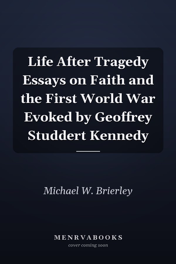 Life After Tragedy Essays on Faith and the First World War Evoked by Geoffrey Studdert Kennedy