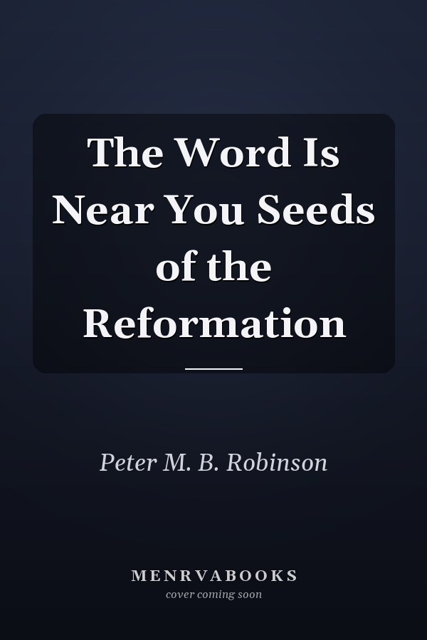The Word Is Near You Seeds of the Reformation