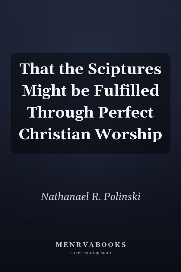 That the Sciptures Might be Fulfilled Through Perfect Christian Worship