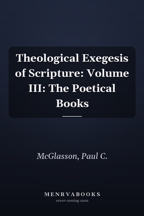 Theological Exegesis of Scripture: Volume III: The Poetical Books