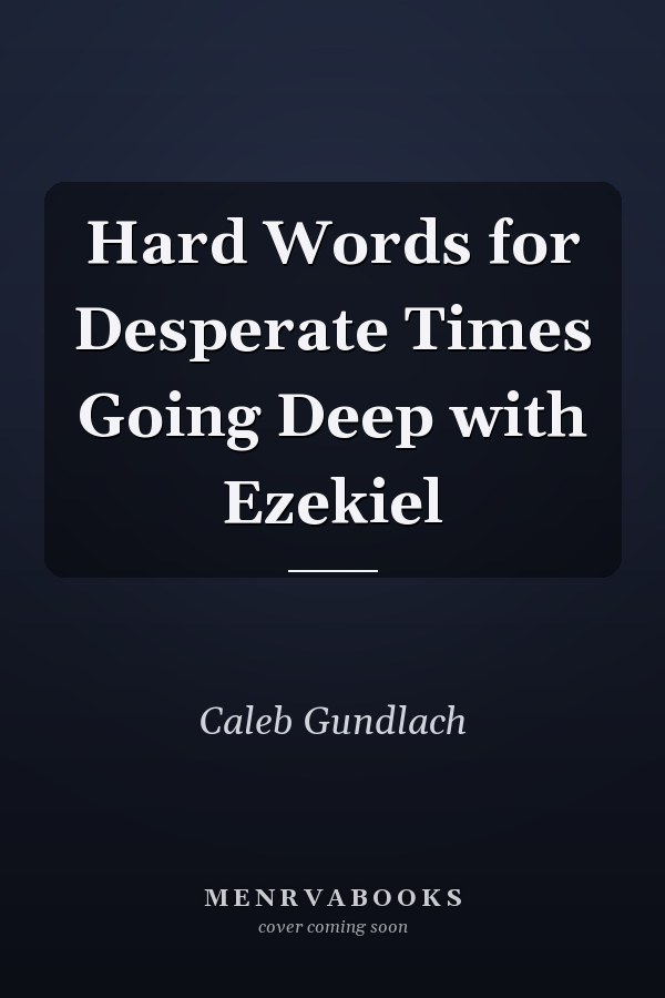 Hard Words for Desperate Times Going Deep with Ezekiel