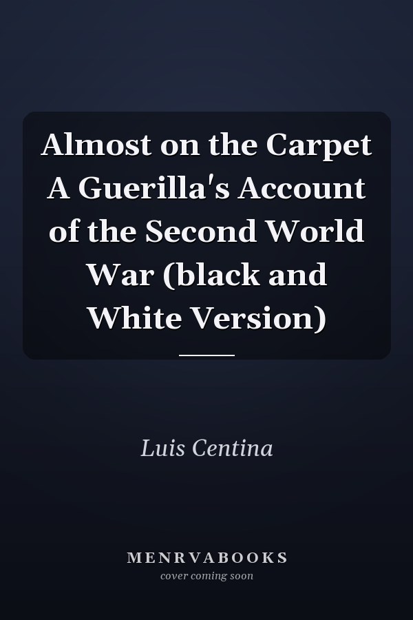 Almost on the Carpet A Guerilla's Account of the Second World War (black and White Version)