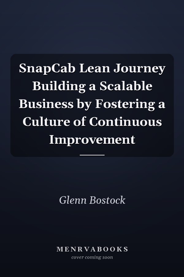 SnapCab Lean Journey Building a Scalable Business by Fostering a Culture of Continuous Improvement