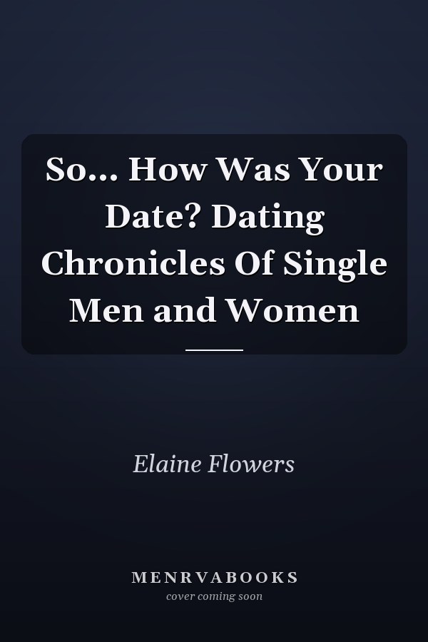 So... How Was Your Date? Dating Chronicles Of Single Men and Women