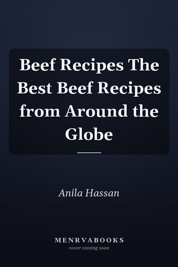 Beef Recipes The Best Beef Recipes from Around the Globe