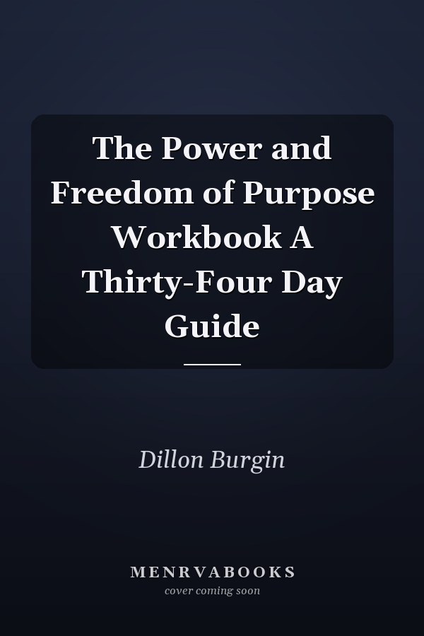 The Power and Freedom of Purpose Workbook A Thirty-Four Day Guide