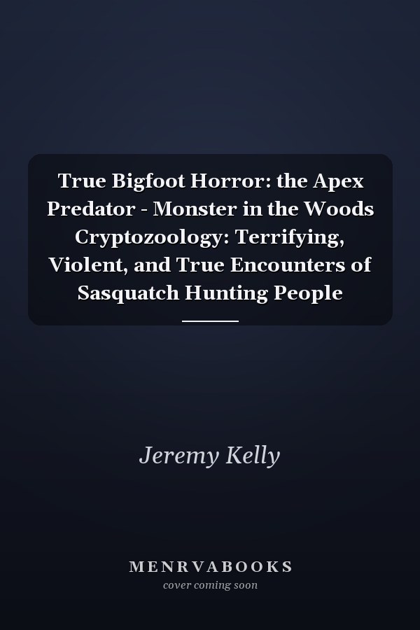 True Bigfoot Horror: the Apex Predator - Monster in the Woods Cryptozoology: Terrifying, Violent, and True Encounters of Sasquatch Hunting People