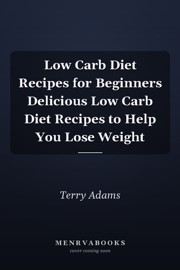 Low Carb Diet Recipes for Beginners Delicious Low Carb Diet Recipes to Help You Lose Weight