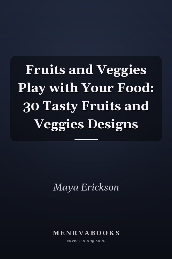 Fruits and Veggies Play with Your Food: 30 Tasty Fruits and Veggies Designs