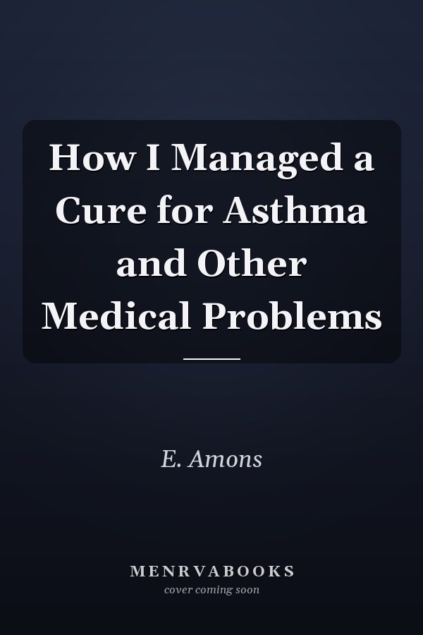 How I Managed a Cure for Asthma and Other Medical Problems