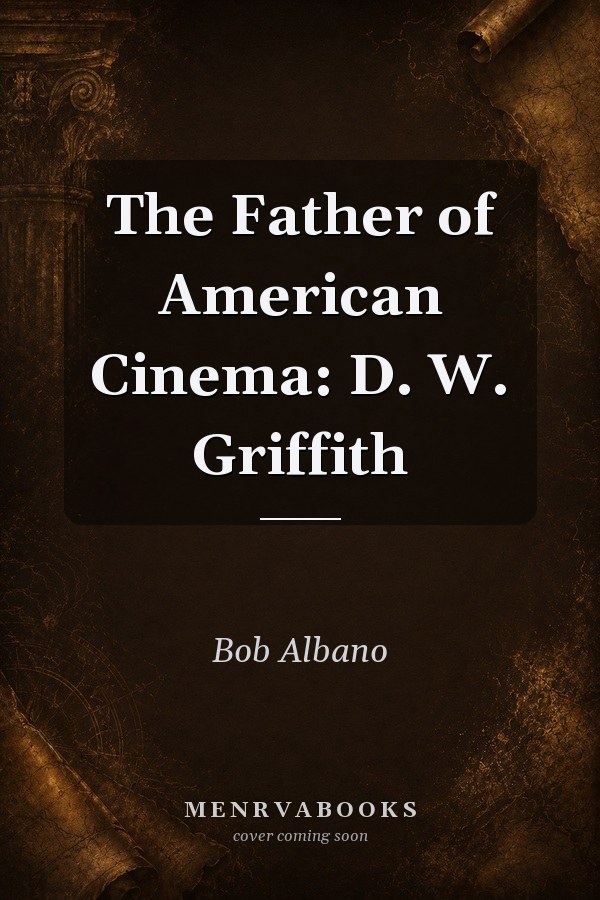The Father of American Cinema: D. W. Griffith