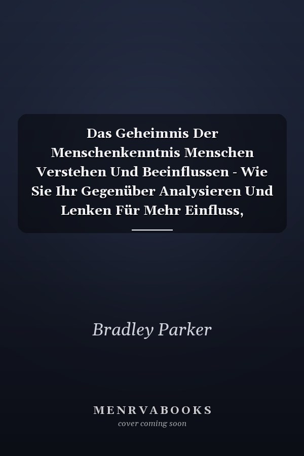 Das Geheimnis Der Menschenkenntnis Menschen Verstehen Und Beeinflussen - Wie Sie Ihr Gegenüber Analysieren Und Lenken Für Mehr Einfluss, Autorität Und Beliebtheit