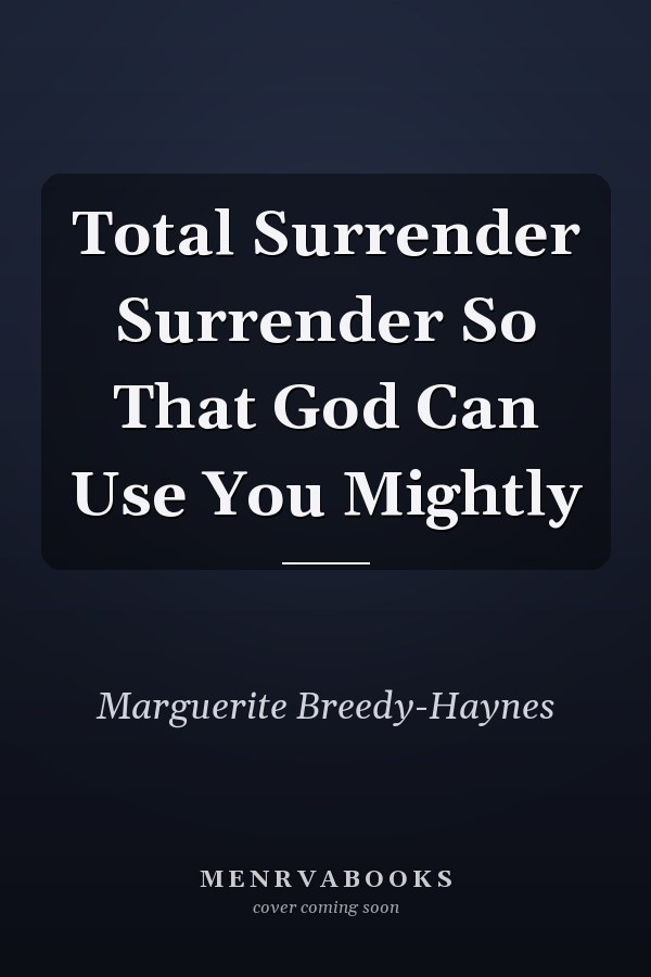 Total Surrender Surrender So That God Can Use You Mightly