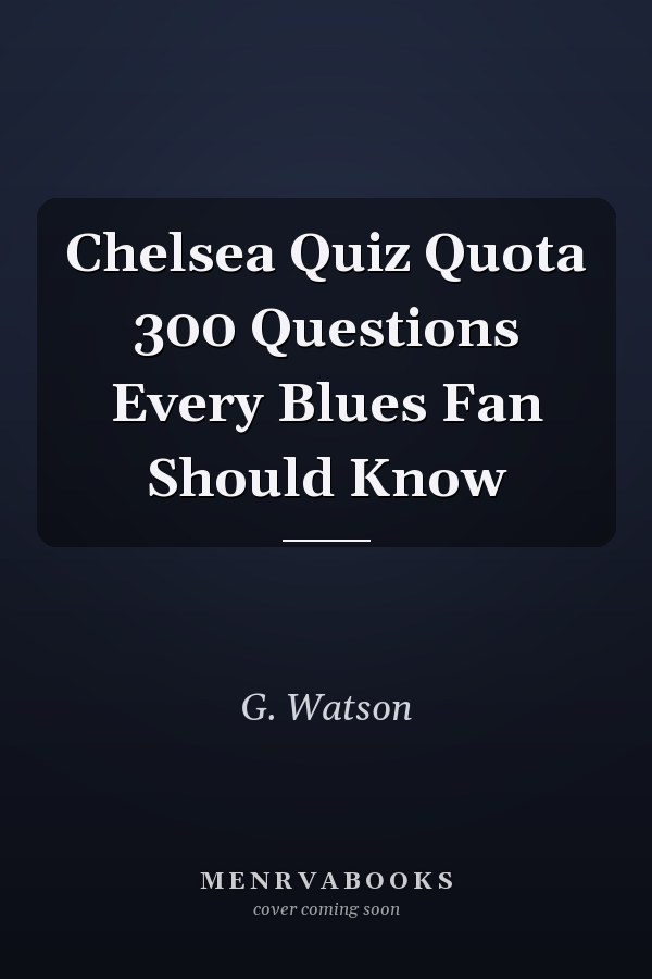 Chelsea Quiz Quota 300 Questions Every Blues Fan Should Know