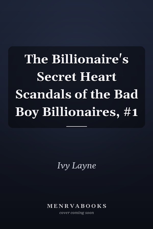 The Billionaire's Secret Heart Scandals of the Bad Boy Billionaires, #1