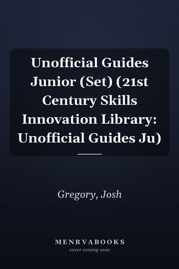 Unofficial Guides Junior (Set) (21st Century Skills Innovation Library: Unofficial Guides Ju)