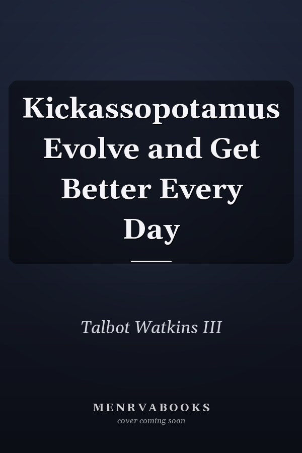 Kickassopotamus Evolve and Get Better Every Day
