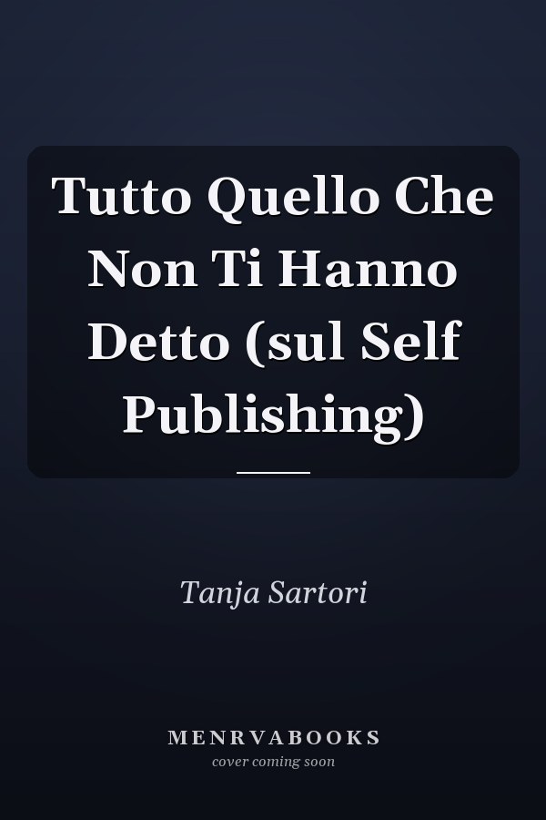 Tutto Quello Che Non Ti Hanno Detto (sul Self Publishing)