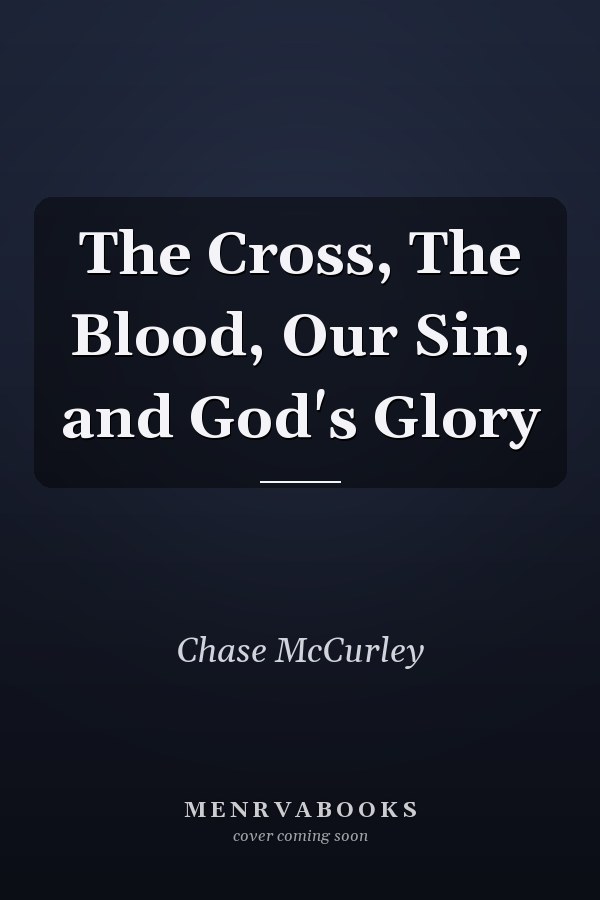 The Cross, The Blood, Our Sin, and God's Glory