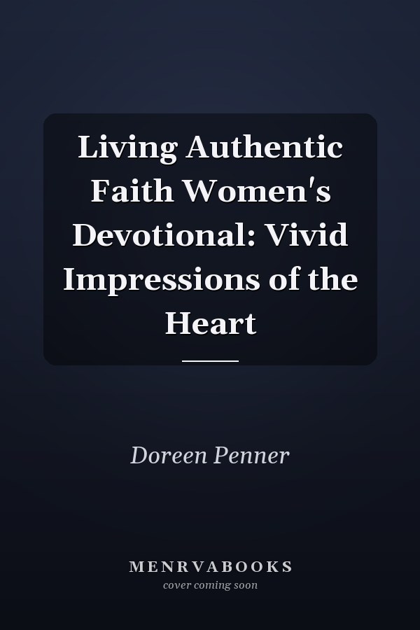 Living Authentic Faith Women's Devotional: Vivid Impressions of the Heart