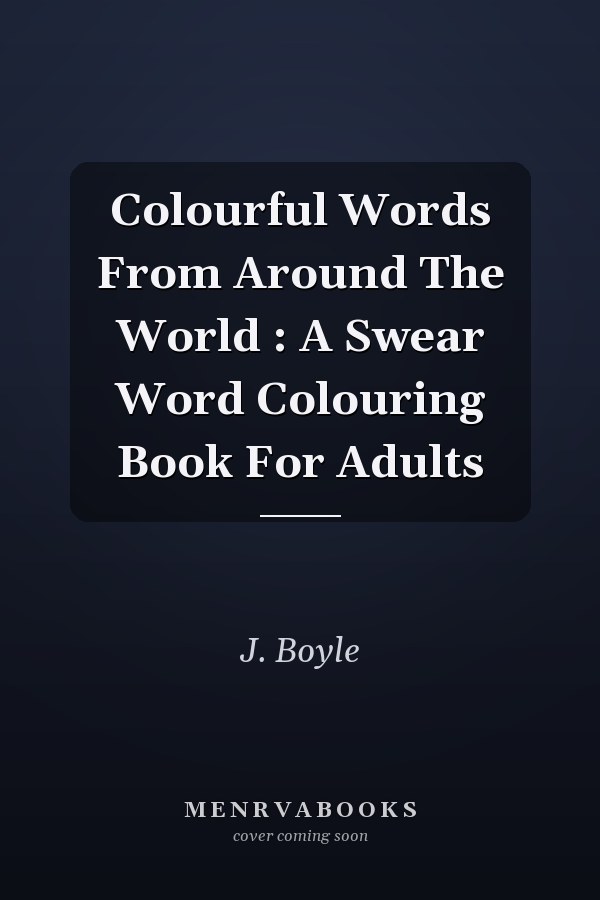 Colourful Words From Around The World : A Swear Word Colouring Book For Adults